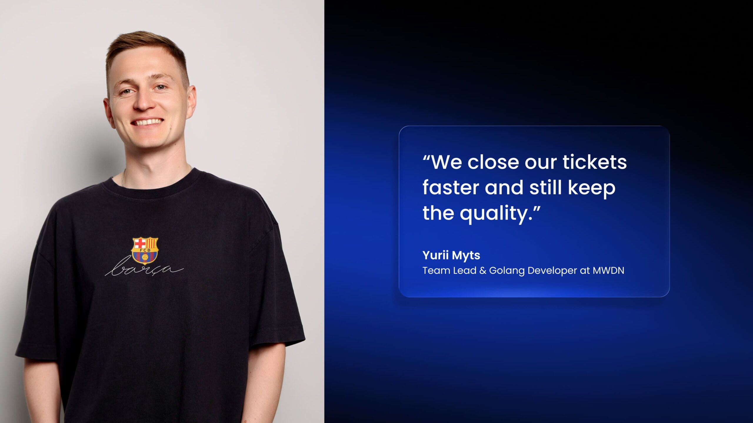 "We close our tickets faster and still keep the quality."