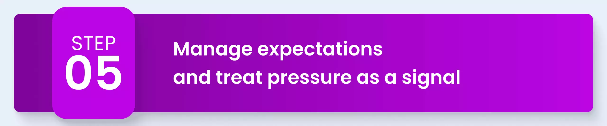 Manage expectations and treat pressure as a signal
