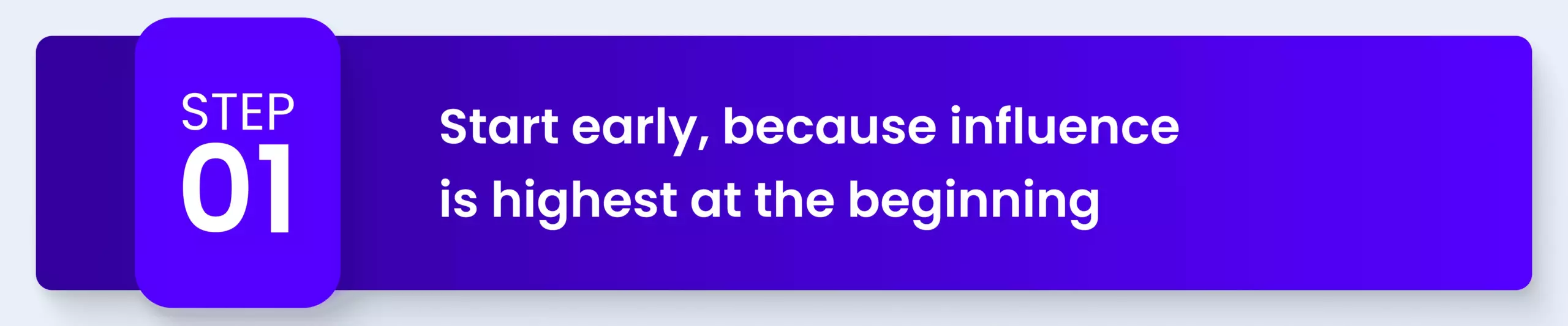  Start early, because influence is highest at the beginning