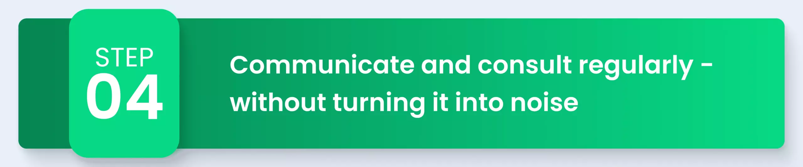 Communicate and consult regularly - without turning it into noise